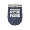 Play Stupid Games Win Stupid Prizes - Laser Engraved Stainless Steel Drinkware - 1336 -