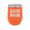 Play Stupid Games Win Stupid Prizes - Laser Engraved Stainless Steel Drinkware - 1336 -