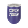 Play Stupid Games Win Stupid Prizes - Laser Engraved Stainless Steel Drinkware - 1336 -