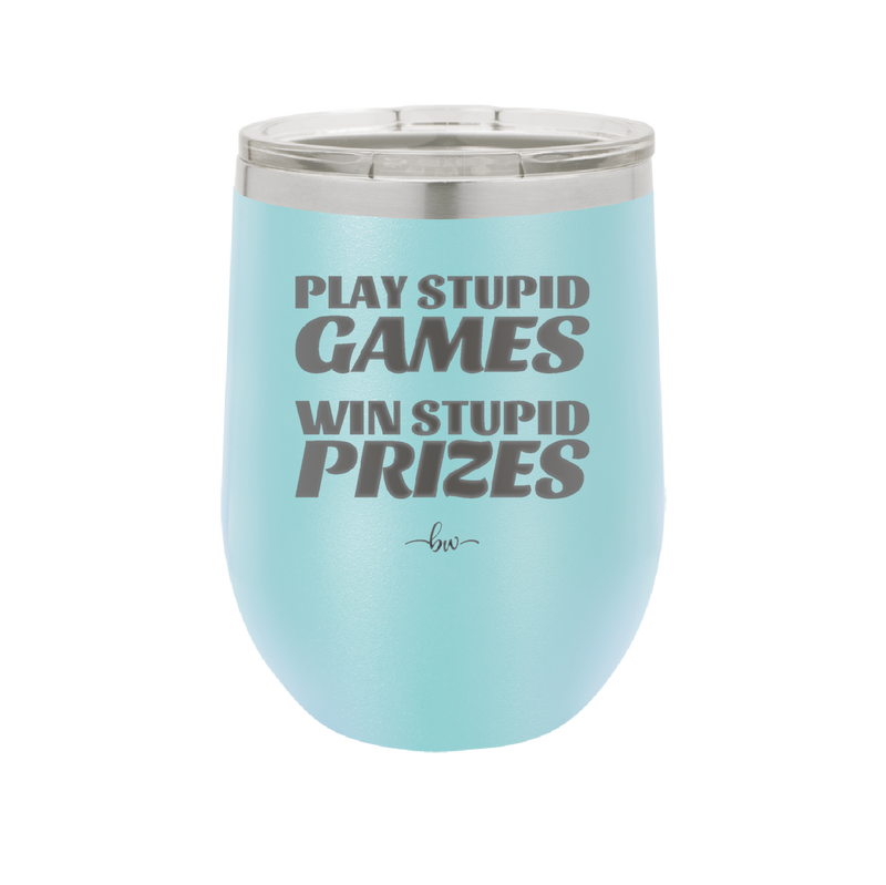 Play Stupid Games Win Stupid Prizes - Laser Engraved Stainless Steel Drinkware - 1336 -