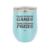 Play Stupid Games Win Stupid Prizes - Laser Engraved Stainless Steel Drinkware - 1336 -