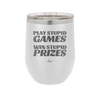 Play Stupid Games Win Stupid Prizes - Laser Engraved Stainless Steel Drinkware - 1336 -