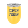 Play Stupid Games Win Stupid Prizes - Laser Engraved Stainless Steel Drinkware - 1336 -