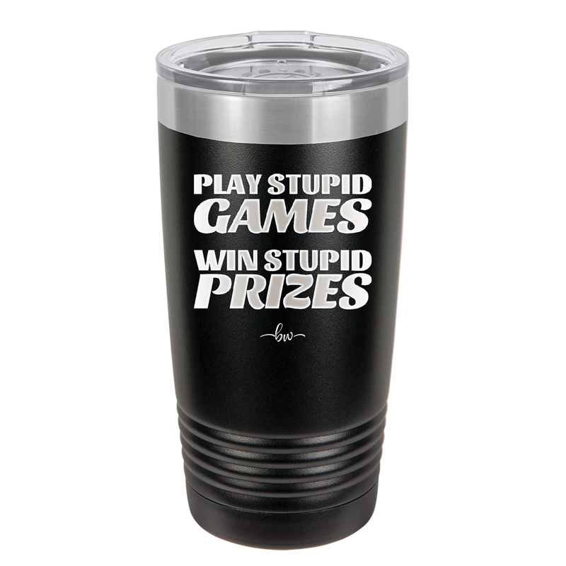 Play Stupid Games Win Stupid Prizes - Laser Engraved Stainless Steel Drinkware - 1336 -