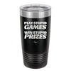 Play Stupid Games Win Stupid Prizes - Laser Engraved Stainless Steel Drinkware - 1336 -
