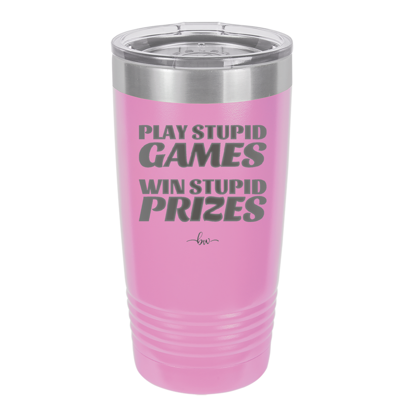 Play Stupid Games Win Stupid Prizes - Laser Engraved Stainless Steel Drinkware - 1336 -