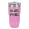 Play Stupid Games Win Stupid Prizes - Laser Engraved Stainless Steel Drinkware - 1336 -