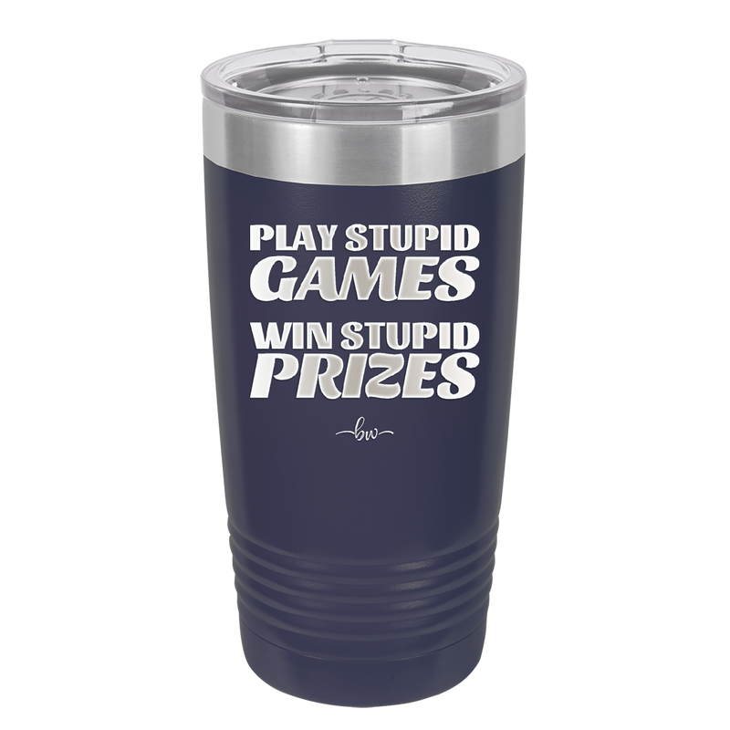 Play Stupid Games Win Stupid Prizes - Laser Engraved Stainless Steel Drinkware - 1336 -
