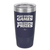 Play Stupid Games Win Stupid Prizes - Laser Engraved Stainless Steel Drinkware - 1336 -