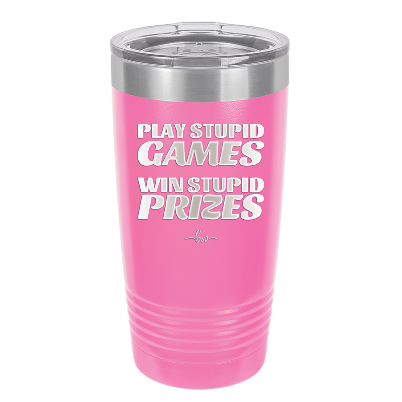 Play Stupid Games Win Stupid Prizes - Laser Engraved Stainless Steel Drinkware - 1336 -