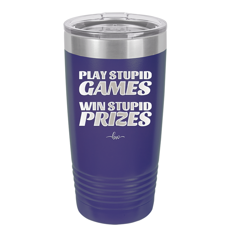 Play Stupid Games Win Stupid Prizes - Laser Engraved Stainless Steel Drinkware - 1336 -