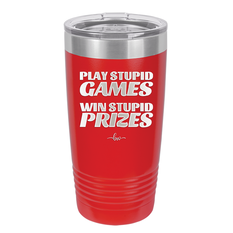 Play Stupid Games Win Stupid Prizes - Laser Engraved Stainless Steel Drinkware - 1336 -