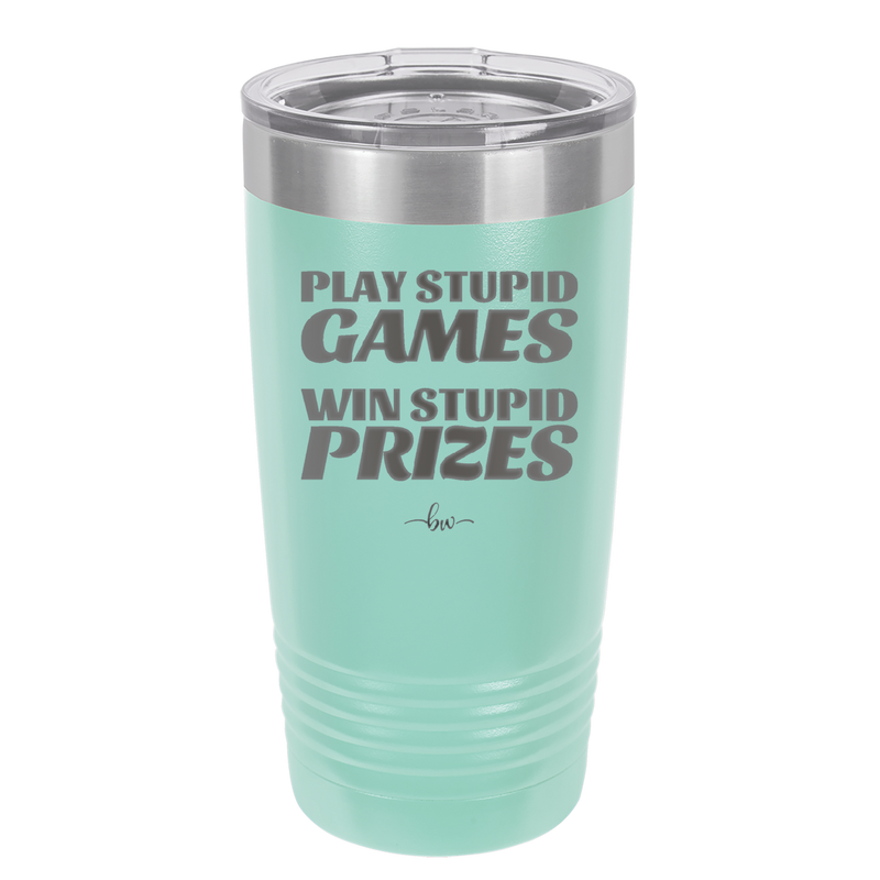 Play Stupid Games Win Stupid Prizes - Laser Engraved Stainless Steel Drinkware - 1336 -