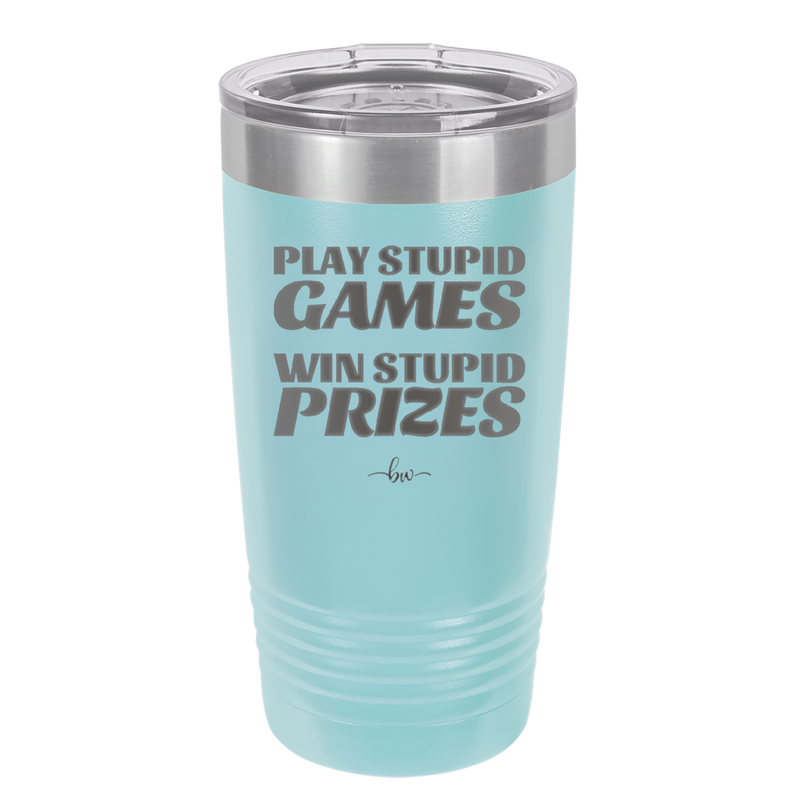 Play Stupid Games Win Stupid Prizes - Laser Engraved Stainless Steel Drinkware - 1336 -