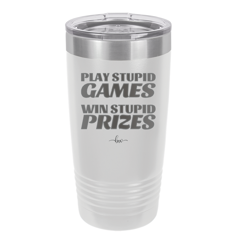 Play Stupid Games Win Stupid Prizes - Laser Engraved Stainless Steel Drinkware - 1336 -