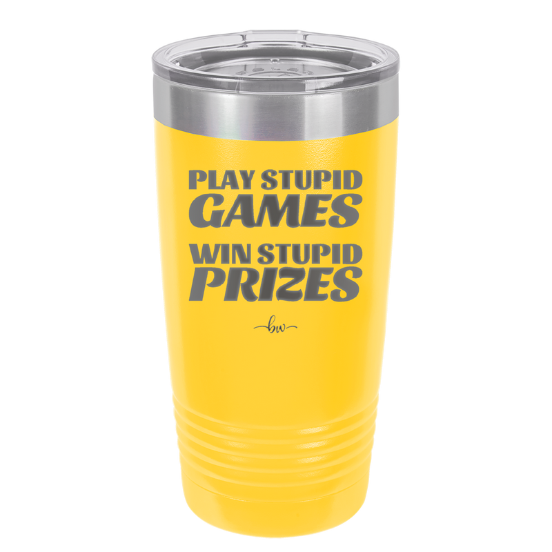 Play Stupid Games Win Stupid Prizes - Laser Engraved Stainless Steel Drinkware - 1336 -