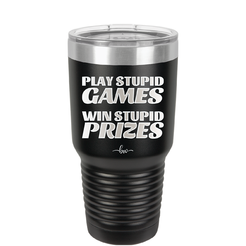 Play Stupid Games Win Stupid Prizes - Laser Engraved Stainless Steel Drinkware - 1336 -