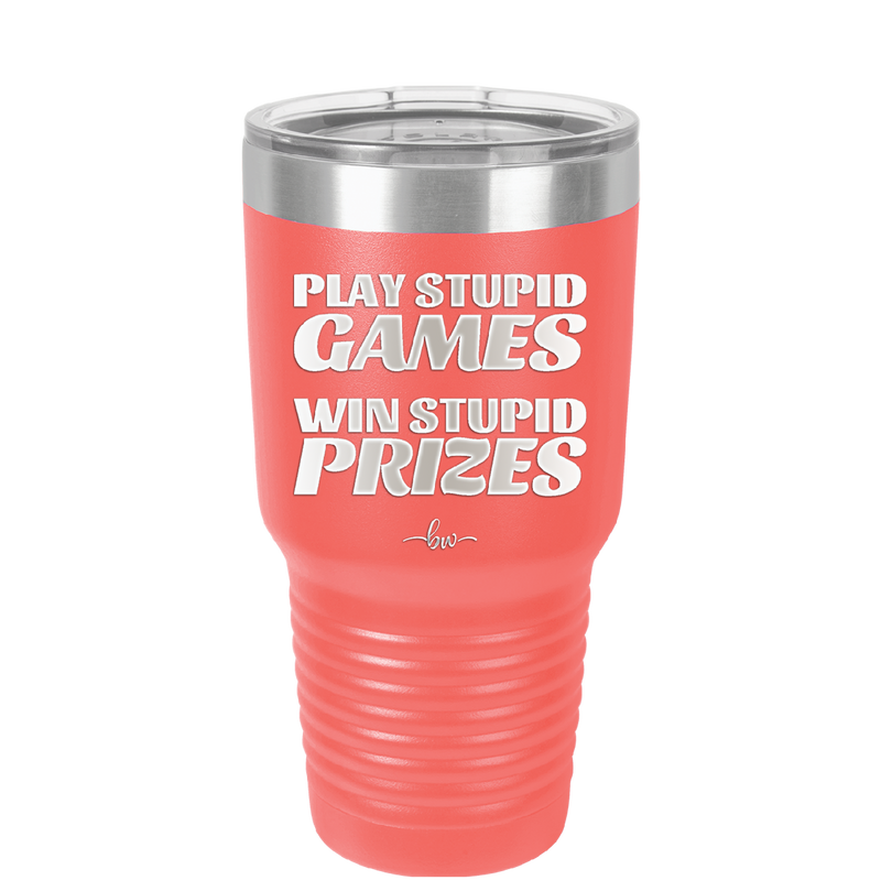 Play Stupid Games Win Stupid Prizes - Laser Engraved Stainless Steel Drinkware - 1336 -