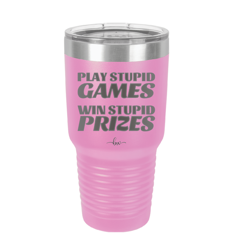 Play Stupid Games Win Stupid Prizes - Laser Engraved Stainless Steel Drinkware - 1336 -