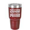 Play Stupid Games Win Stupid Prizes - Laser Engraved Stainless Steel Drinkware - 1336 -