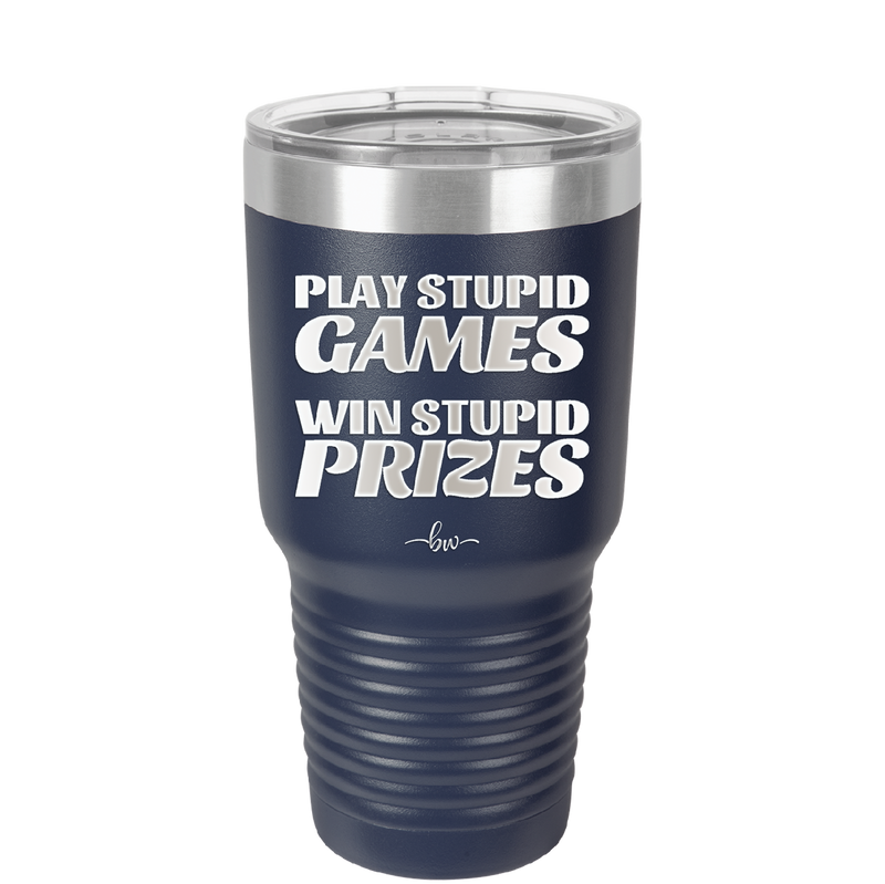 Play Stupid Games Win Stupid Prizes - Laser Engraved Stainless Steel Drinkware - 1336 -