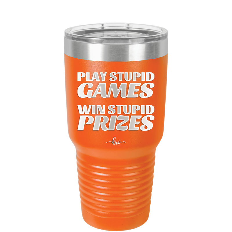 Play Stupid Games Win Stupid Prizes - Laser Engraved Stainless Steel Drinkware - 1336 -