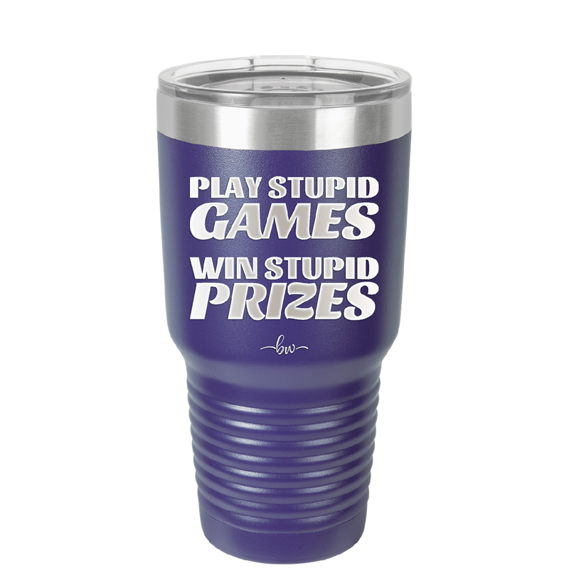 Play Stupid Games Win Stupid Prizes - Laser Engraved Stainless Steel Drinkware - 1336 -