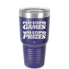 Play Stupid Games Win Stupid Prizes - Laser Engraved Stainless Steel Drinkware - 1336 -