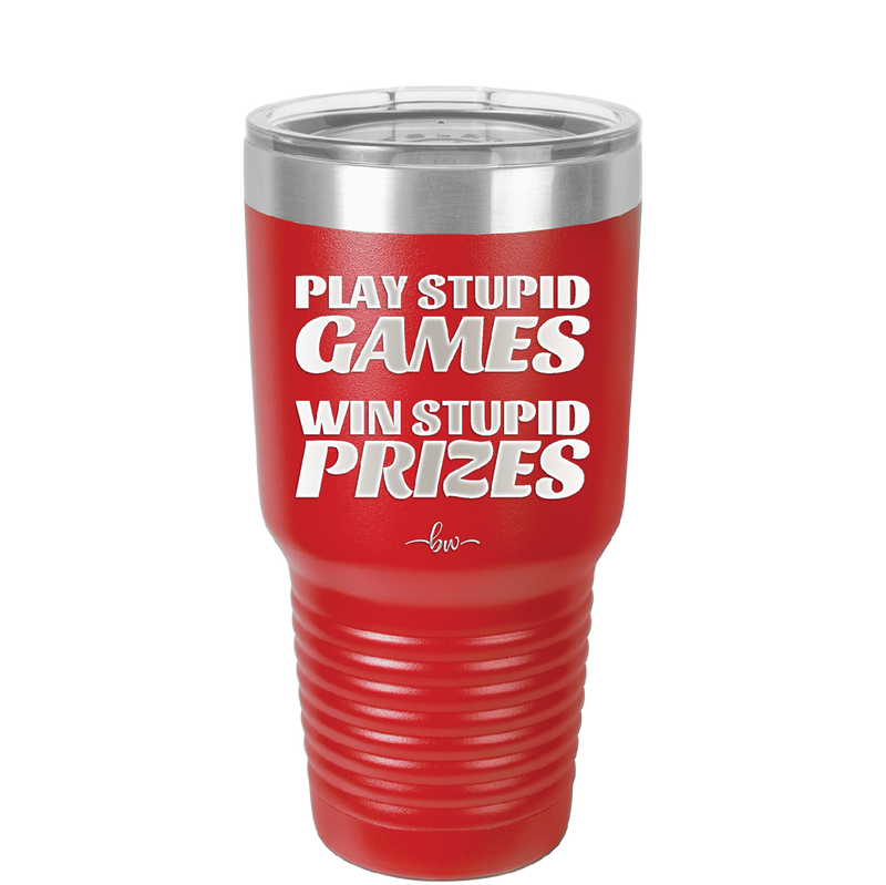 Play Stupid Games Win Stupid Prizes - Laser Engraved Stainless Steel Drinkware - 1336 -