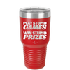 Play Stupid Games Win Stupid Prizes - Laser Engraved Stainless Steel Drinkware - 1336 -