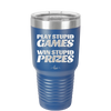 Play Stupid Games Win Stupid Prizes - Laser Engraved Stainless Steel Drinkware - 1336 -