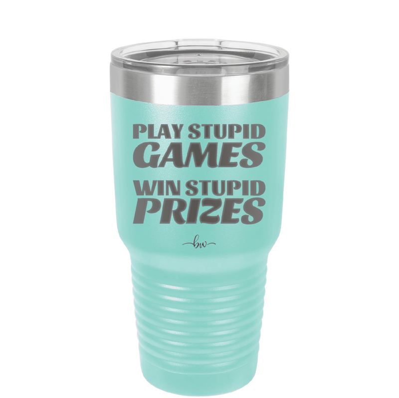 Play Stupid Games Win Stupid Prizes - Laser Engraved Stainless Steel Drinkware - 1336 -