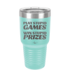 Play Stupid Games Win Stupid Prizes - Laser Engraved Stainless Steel Drinkware - 1336 -