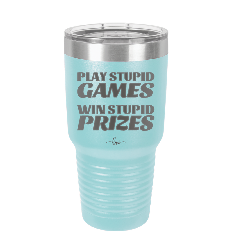 Play Stupid Games Win Stupid Prizes - Laser Engraved Stainless Steel Drinkware - 1336 -