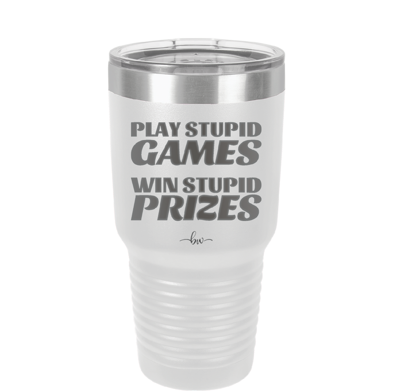 Play Stupid Games Win Stupid Prizes - Laser Engraved Stainless Steel Drinkware - 1336 -