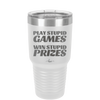 Play Stupid Games Win Stupid Prizes - Laser Engraved Stainless Steel Drinkware - 1336 -