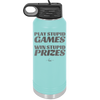 Play Stupid Games Win Stupid Prizes - Laser Engraved Stainless Steel Drinkware - 1336 -