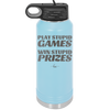 Play Stupid Games Win Stupid Prizes - Laser Engraved Stainless Steel Drinkware - 1336 -