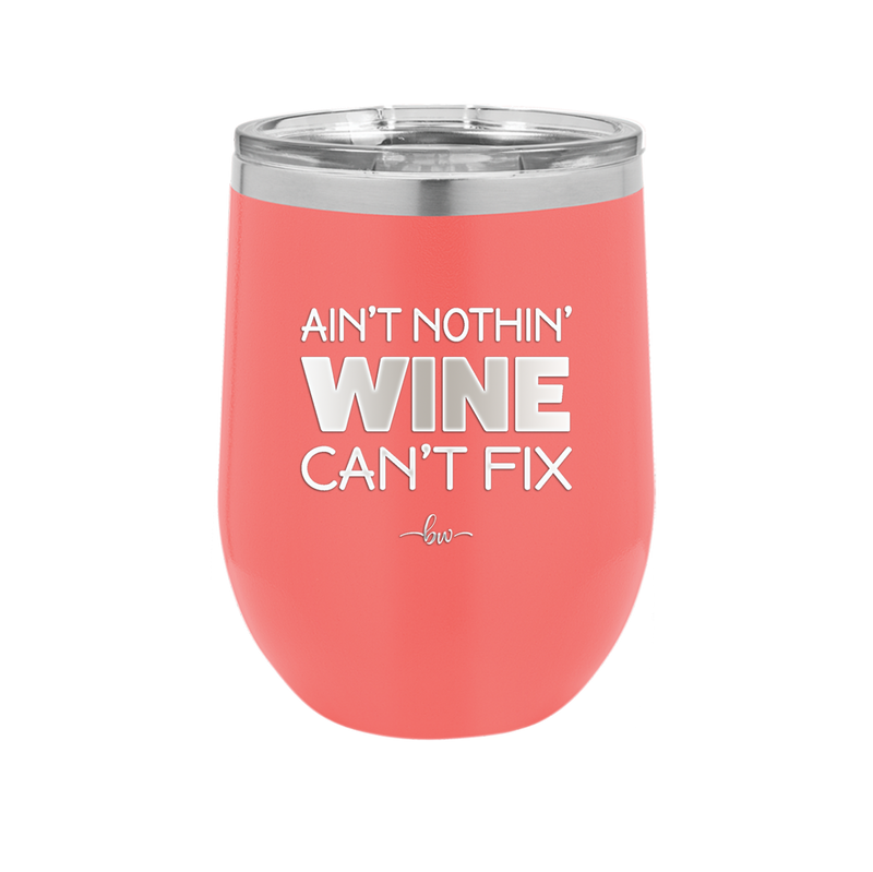 Ain't Nothin Wine Can't Fix - Laser Engraved Stainless Steel Drinkware - 1337 -