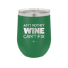 Ain't Nothin Wine Can't Fix - Laser Engraved Stainless Steel Drinkware - 1337 -