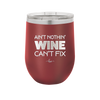 Ain't Nothin Wine Can't Fix - Laser Engraved Stainless Steel Drinkware - 1337 -