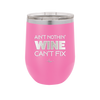 Ain't Nothin Wine Can't Fix - Laser Engraved Stainless Steel Drinkware - 1337 -