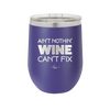 Ain't Nothin Wine Can't Fix - Laser Engraved Stainless Steel Drinkware - 1337 -