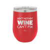 Ain't Nothin Wine Can't Fix - Laser Engraved Stainless Steel Drinkware - 1337 -