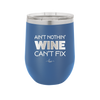 Ain't Nothin Wine Can't Fix - Laser Engraved Stainless Steel Drinkware - 1337 -