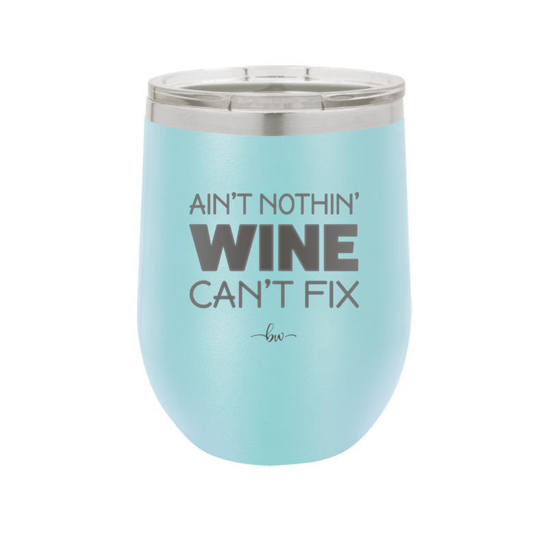 Ain't Nothin Wine Can't Fix - Laser Engraved Stainless Steel Drinkware - 1337 -