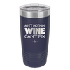 Ain't Nothin Wine Can't Fix - Laser Engraved Stainless Steel Drinkware - 1337 -
