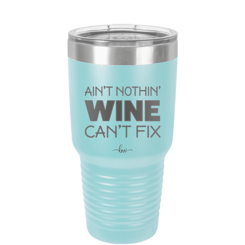 Ain't Nothin Wine Can't Fix - Laser Engraved Stainless Steel Drinkware - 1337 -