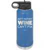 Ain't Nothin Wine Can't Fix - Laser Engraved Stainless Steel Drinkware - 1337 -