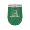 I Gave a Shit Earlier You Missed It - Laser Engraved Stainless Steel Drinkware - 1338 -